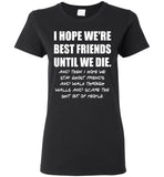 I Hope We're Best Friend Until Die Funny Friendship Gifts For Women Men T Shirt