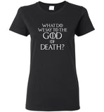 What do we say to the god of death tee shirt