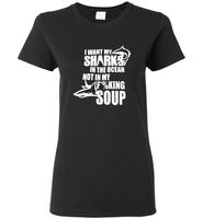 I want my shark in the ocean not in my fucking soup tee shirt