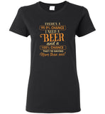 There's a 99,9% chance I need a beer and a 100% chance that I'm having more than one tee shirt