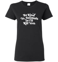 Be kind to Animals or I'll kill you tee shirt hoodie