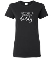 Don't make me act like my daddy tee shirt