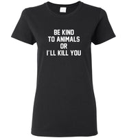 Be kind to animals or I'll kill you tee shirt hoodie