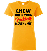 Chew With Your Fucking Mouth Shut T Shirt