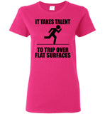 It Takes Talent To Trip Over Flat Surfaces T Shirt