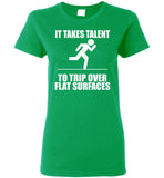 It Takes Talent To Trip Over Flat Surfaces T Shirts