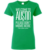 Welcome To Austin, Please Don't Move Here I Hear Dallas Is Great T Shirt