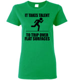 It Takes Talent To Trip Over Flat Surfaces T Shirt