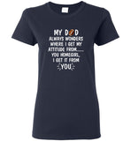 My Dad Wonders Where I Get My Attitude From You Homegirl Football Lover Father's Day Gift Tee Shirts
