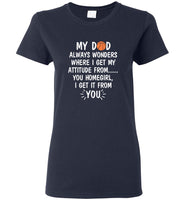 My Dad Wonders Where I Get My Attitude From You Homegirl Basketball Lover Father's Day Gift T Shirt
