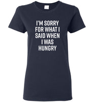 I'm Sorry For What I Said When I Was Hungry Tee Shirt