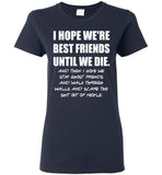 I Hope We're Best Friend Until Die Funny Friendship Gifts For Women Men T Shirt