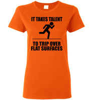 It Takes Talent To Trip Over Flat Surfaces T Shirt