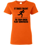 It Takes Talent To Trip Over Flat Surfaces T Shirt