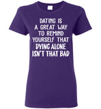 Dating Remind Yourself Dying Alone Isn't That Bad Funny Gift T Shirt For Her Him Man Woman