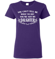 You Can't Tell Me What To Do You're Not My Daughter T Shirt