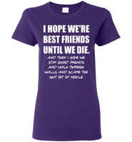 I Hope We're Best Friend Until Die Funny Friendship Gifts For Women Men T Shirt