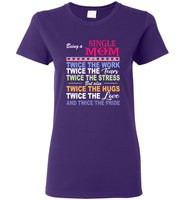 Being a single mom twice the work tears stress but also hugs love pride mother's day gift tee shirt