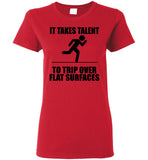 It Takes Talent To Trip Over Flat Surfaces T Shirt