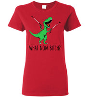 What Now Bitch Dinosaur T Rex Funny Gift T Shirt