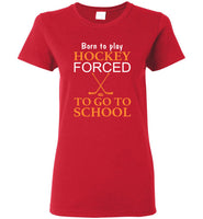 Born to play hockey forced to go to school tee shirt hoodie