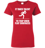 It Takes Talent To Trip Over Flat Surfaces T Shirts