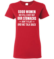 Good Women Do Still Exist But Our Stomachs Ain't Flat And We Talk Back T Shirt