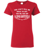 You Can't Tell Me What To Do You're Not My Daughter T Shirt