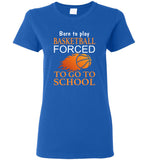 Born to play basketball forced to go to school tee shirt hoodie