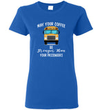May your coffee be stronger than your passengers school bus driver tee shirts