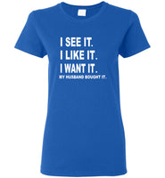 I see it I like want my husband bought it tee shirt hoodie