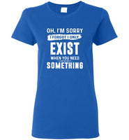 Oh I'm sorry I forgot I only exist when you need something tee shirt hoodie