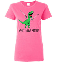 What Now Bitch Dinosaur T Rex Funny Gift T Shirt