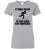 It Takes Talent To Trip Over Flat Surfaces T Shirt