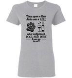 Once Upon A Time There Was A Girl Who Really Loved Dogs And Wine It Was Me The End Tee Shirt