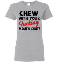 Chew With Your Fucking Mouth Shut T Shirt