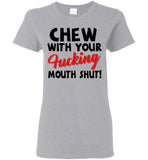 Chew With Your Fucking Mouth Shut T Shirt