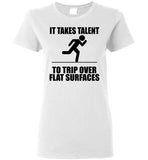 It Takes Talent To Trip Over Flat Surfaces T Shirt