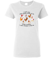 I don't care what anyone thinks of me except chickens I want chickens to like me tee shirt