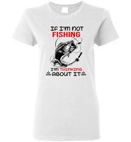 If I'm Not Fishing I'm Thinking About It Lover T Shirts