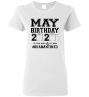 May Birthday 2020 The Year When Shit Got Real Quarantined Birthday Quarantine T Shirt