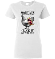 Sometimes You Just Gotta Say Cluck It And Walk Away Hen Chicken Flower T Shirt