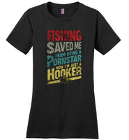 Fishing Saved Me From Being A Pornstar Now I'm Just A Hooker T shirt