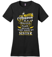 I know Heaven is a beautiful place because they have my sister Tee shirts