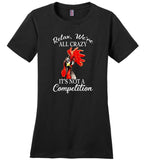 Relax we're all crazy It's not a competition chicken hei hei Tee Shirt