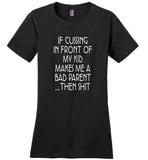 If Cussing In Front Of My Kid Makes Me A Bad Parent Then Shit T SHIRT