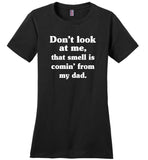 Don't look at me that smell is coming from my dad T shirt