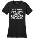 I'Ve Been Practicing Social Distancing For Years T Shirt