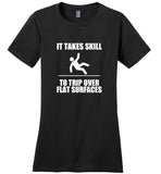 It takes skill to trip over flat surfaces tee shirt