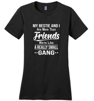 My bestie and i are more than friends we're like a really small gang tee shirt hoodie
